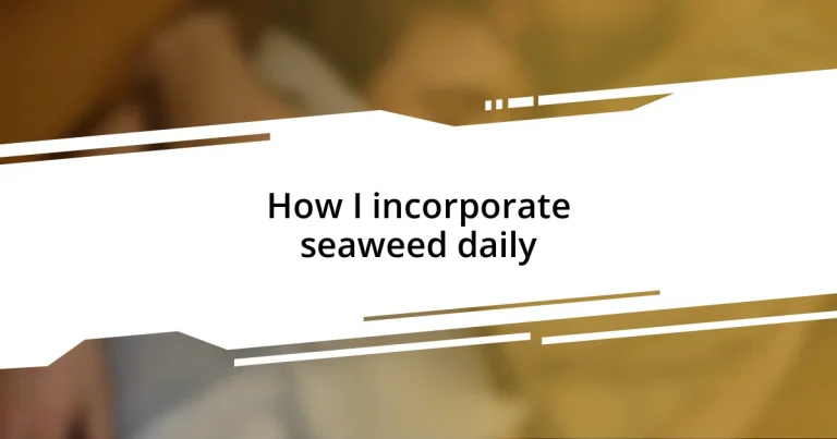 How I incorporate seaweed daily