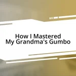 How I Mastered My Grandma’s Gumbo