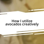 How I utilize avocados creatively