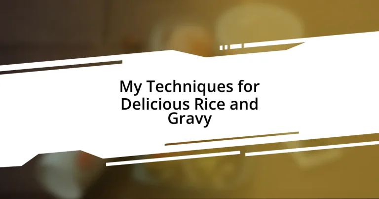 My Techniques for Delicious Rice and Gravy