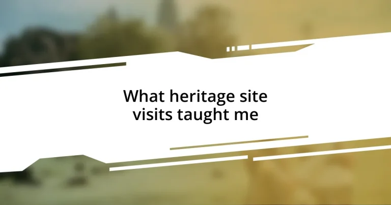 What heritage site visits taught me