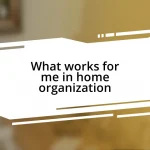 What works for me in home organization