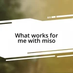 What works for me with miso