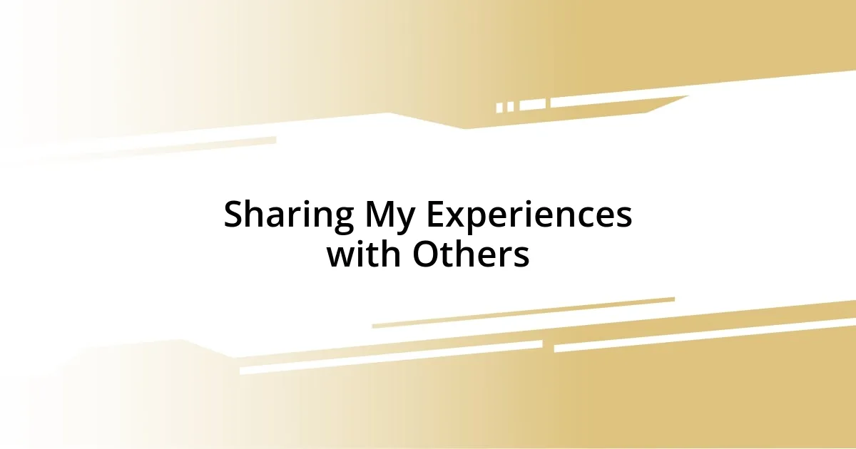 Sharing My Experiences with Others