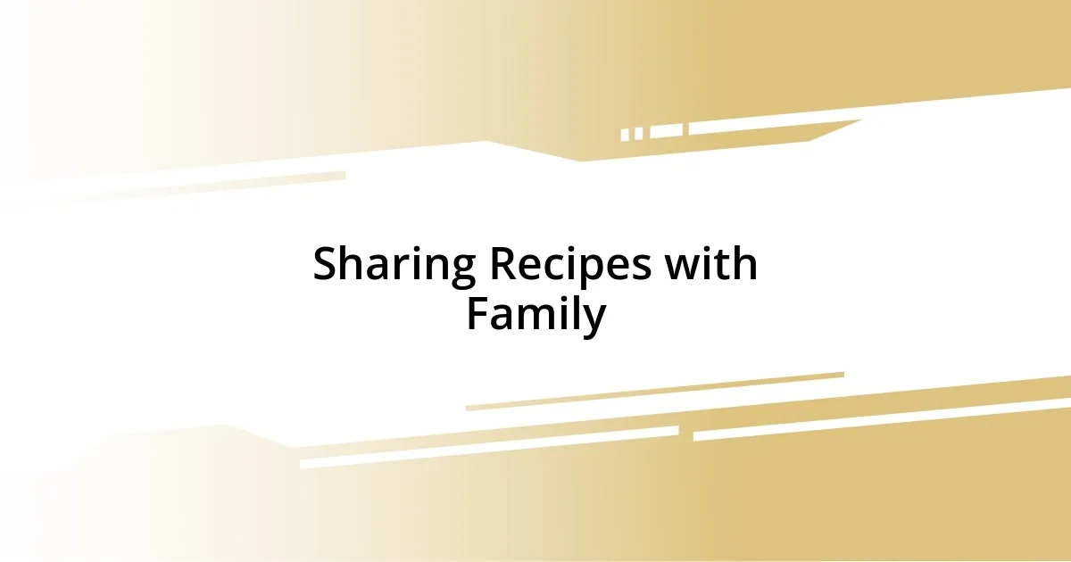 Sharing Recipes with Family