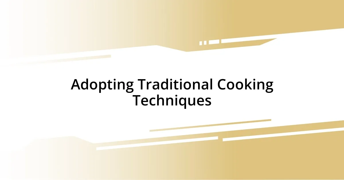 Adopting Traditional Cooking Techniques