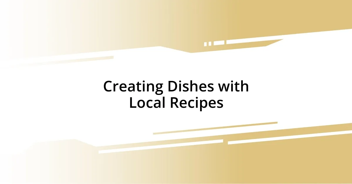 Creating Dishes with Local Recipes