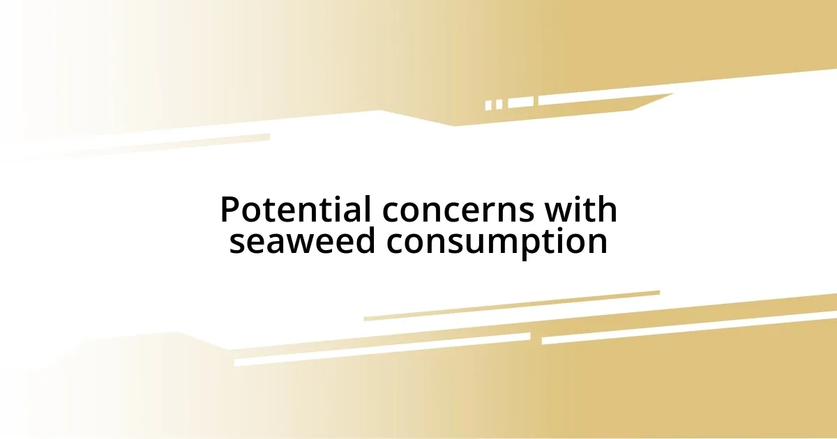 Potential concerns with seaweed consumption