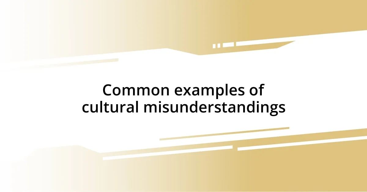 Common examples of cultural misunderstandings