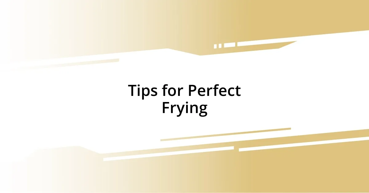 Tips for Perfect Frying