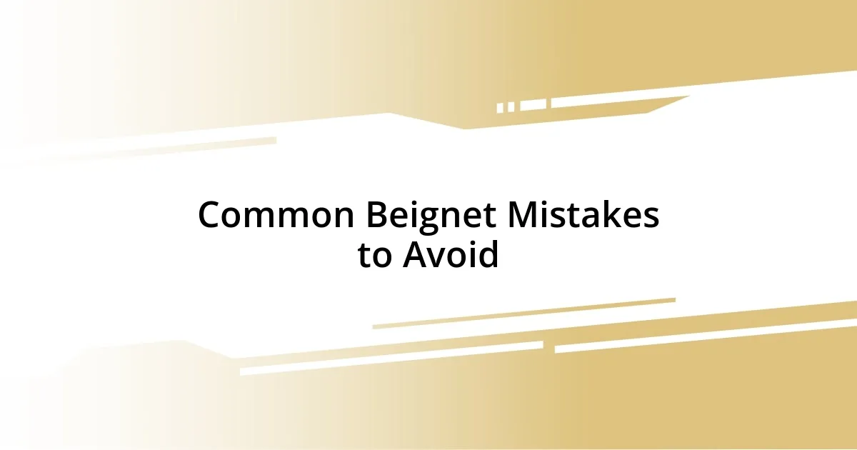 Common Beignet Mistakes to Avoid