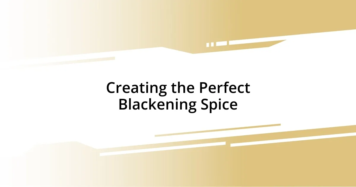 Creating the Perfect Blackening Spice