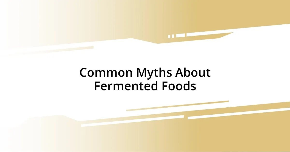 Common Myths About Fermented Foods