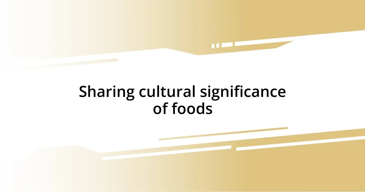 Sharing cultural significance of foods