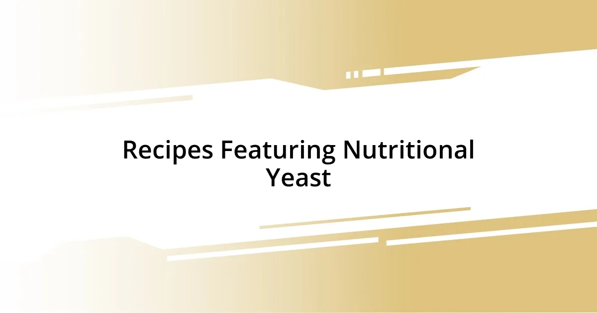 Recipes Featuring Nutritional Yeast