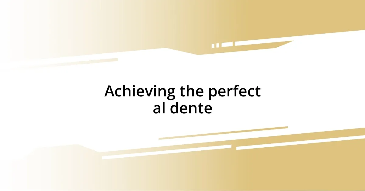 Achieving the perfect al dente