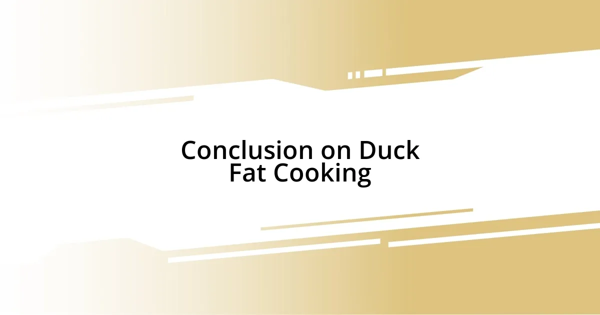 Conclusion on Duck Fat Cooking