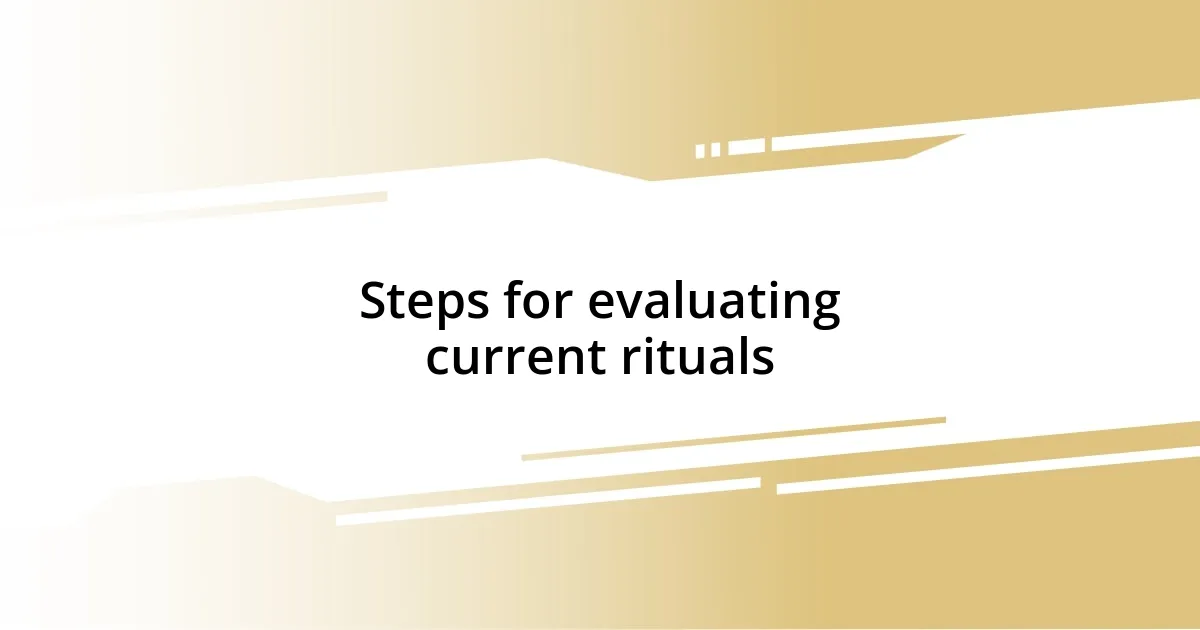 Steps for evaluating current rituals