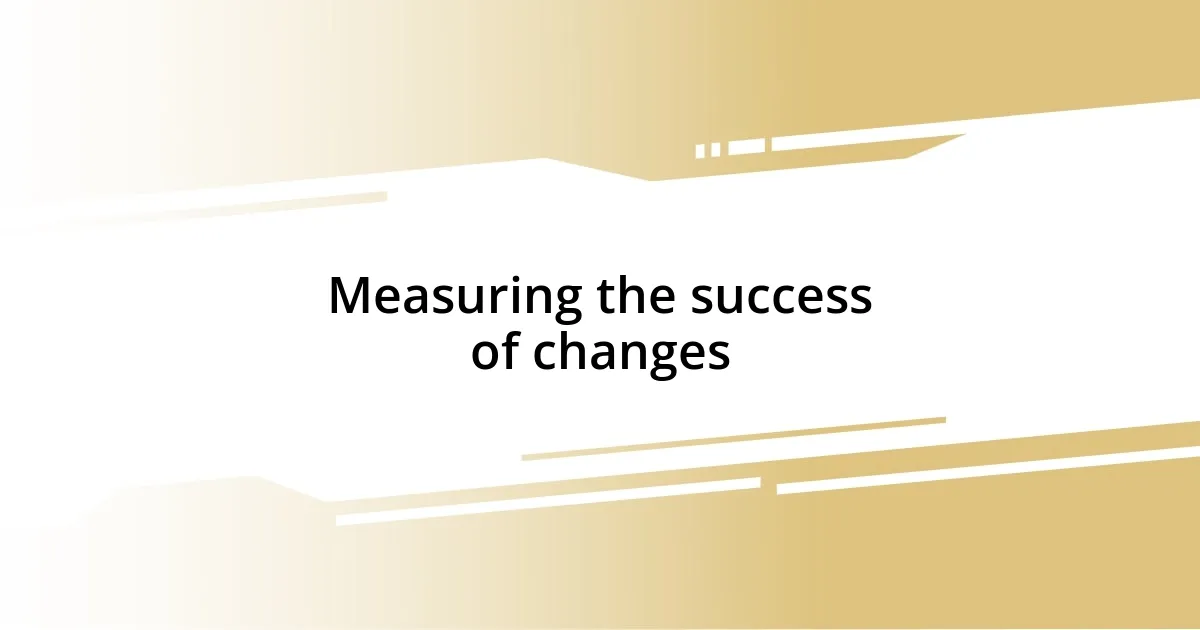 Measuring the success of changes