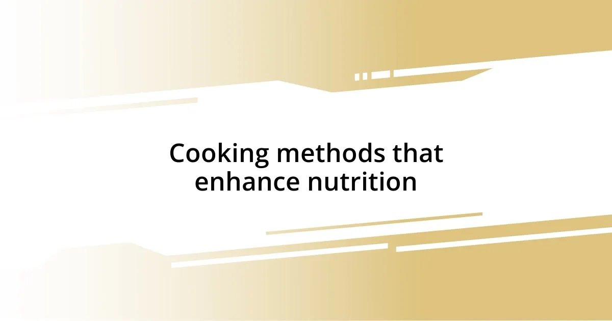 Cooking methods that enhance nutrition