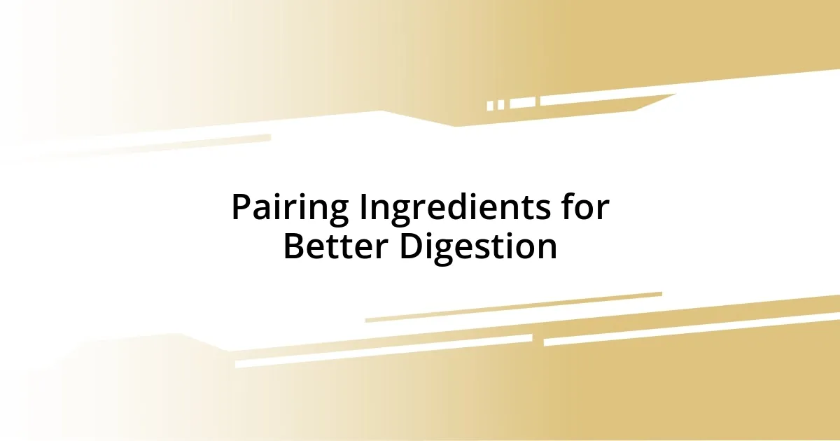 Pairing Ingredients for Better Digestion