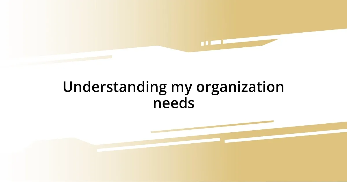 Understanding my organization needs