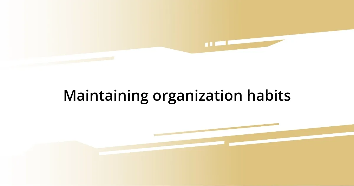 Maintaining organization habits