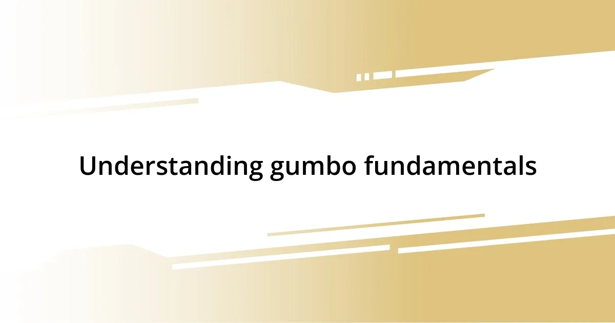 Understanding gumbo fundamentals