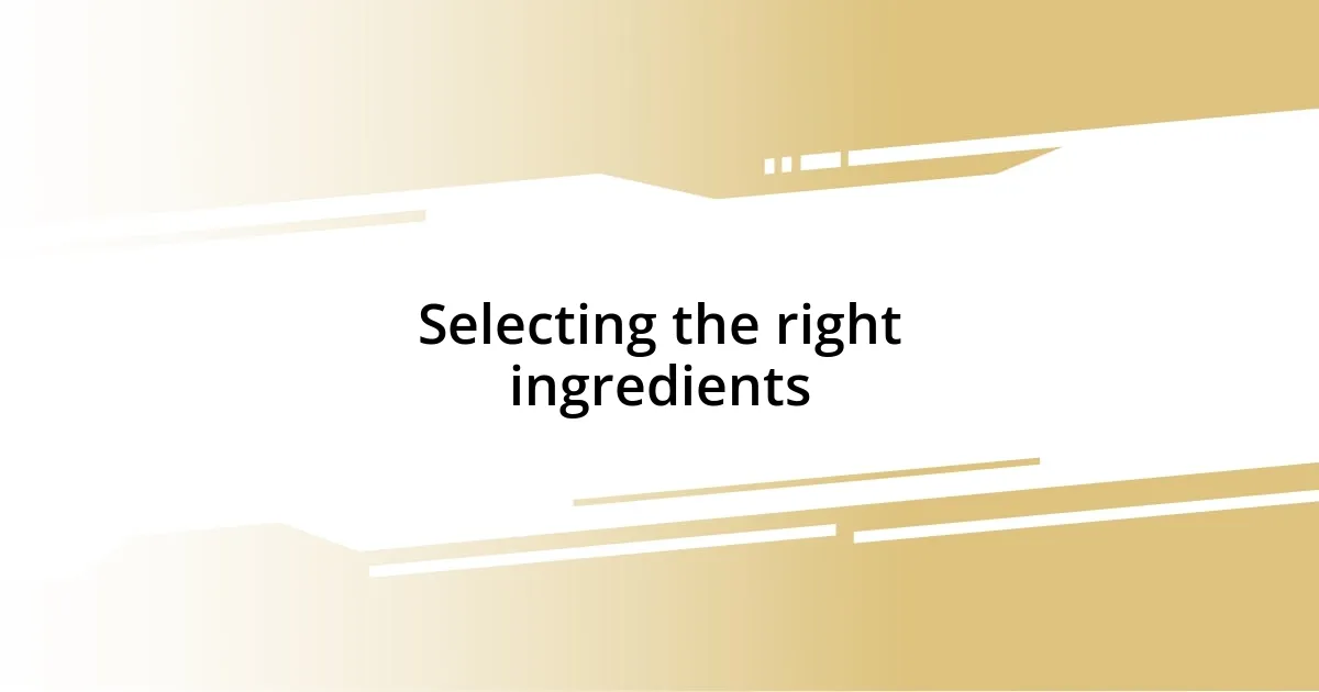 Selecting the right ingredients