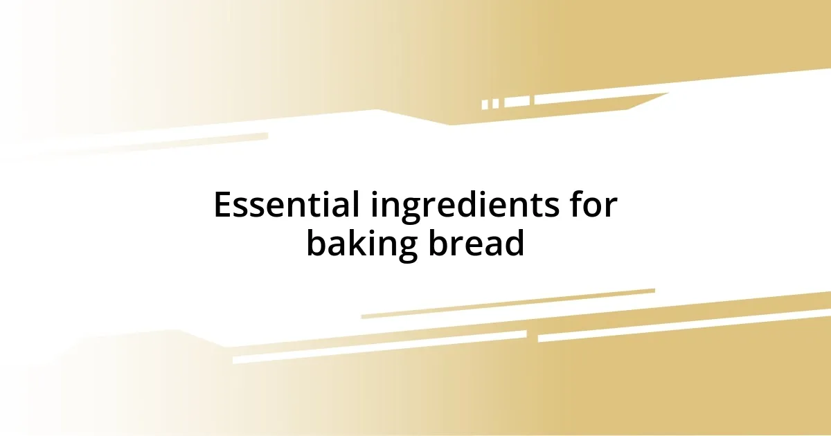 Essential ingredients for baking bread